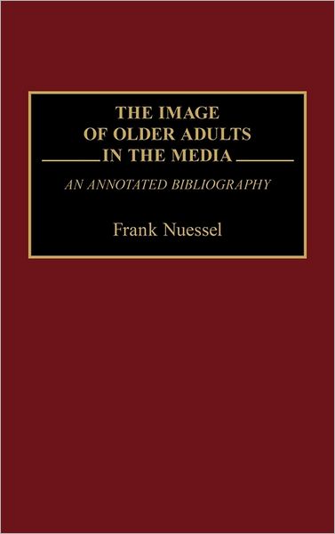 Cover for Frank Nuessel · The Image of Older Adults in the Media: An Annotated Bibliography - Bibliographies and Indexes in Gerontology (Hardcover Book) (1992)