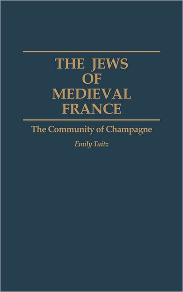 Cover for Emily Taitz · The Jews of Medieval France: The Community of Champagne (Hardcover Book) (1994)