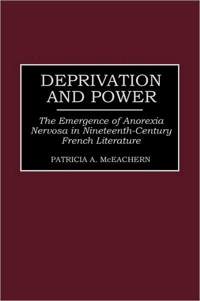 Cover for Patricia McEachern · Deprivation and Power: The Emergence of Anorexia Nervosa in Nineteenth-Century French Literature (Hardcover Book) (1998)