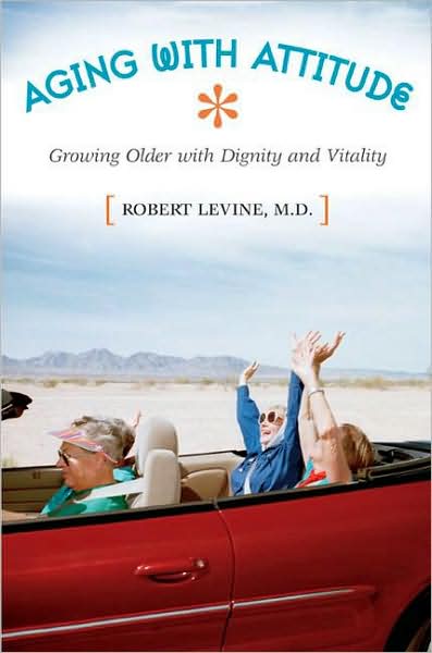 Cover for Levine, Robert Arthur, MD · Aging with Attitude: Growing Older with Dignity and Vitality (Paperback Book) (2008)