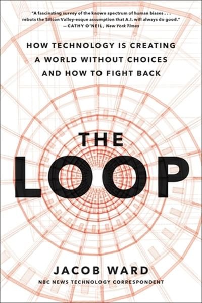 Cover for Jacob Ward · The Loop: How AI Is Creating a World Without Choices and How to Fight Back (Paperback Book) (2023)
