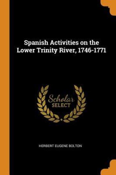 Cover for Herbert Eugene Bolton · Spanish Activities on the Lower Trinity River, 1746-1771 (Paperback Book) (2018)