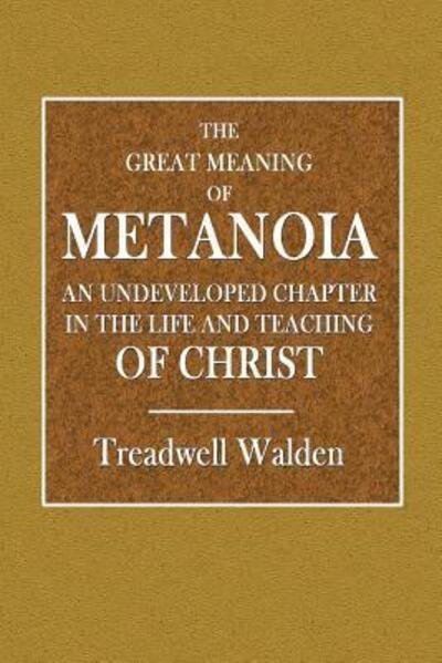 Cover for Treadwell Walden · The Great Meaning of Metanoia - An Undeveloped Chapter in the Life and Teaching of Christ (Taschenbuch) (2018)