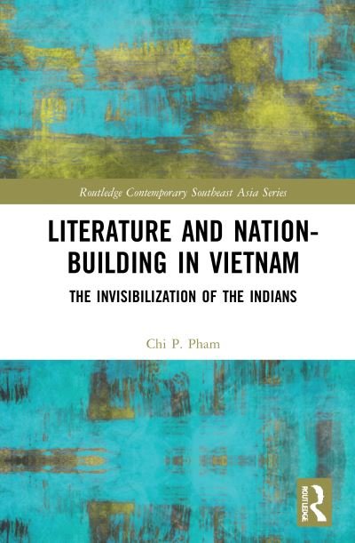 Cover for Chi P. Pham · Literature and Nation-Building in Vietnam: The Invisibilization of the Indians - Routledge Contemporary Southeast Asia Series (Hardcover Book) (2021)