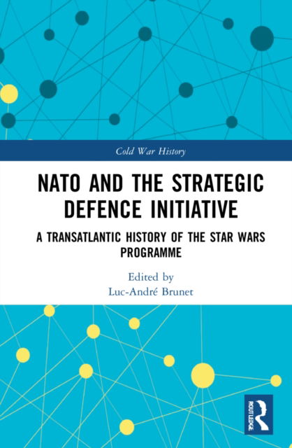 Cover for Luc-André Brunet · NATO and the Strategic Defence Initiative: A Transatlantic History of the Star Wars Programme - Cold War History (Hardcover Book) (2022)