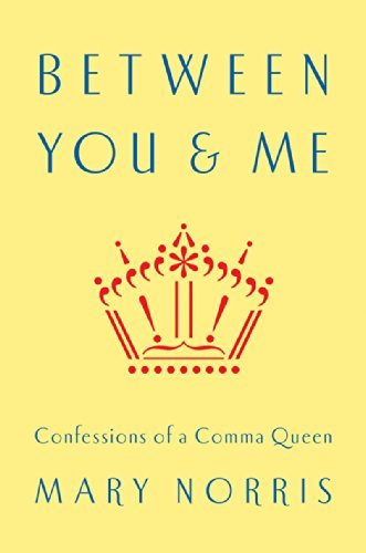 Mary Norris · Between You & Me: Confessions of a Comma Queen (Hardcover Book) (2015)
