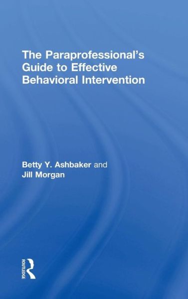 Cover for Ashbaker, Betty Y. (Brigham Young University, USA) · The Paraprofessional's Guide to Effective Behavioral Intervention (Hardcover Book) (2015)