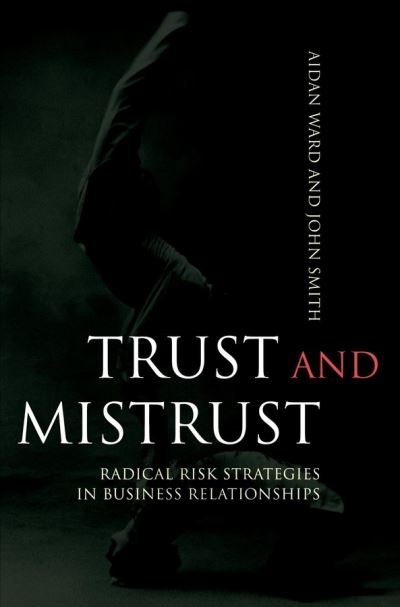 Cover for Ward, Aidan (Antelope Projects Ltd.) · Trust and Mistrust: Radical Risk Strategies in Business Relationships (Hardcover Book) (2003)