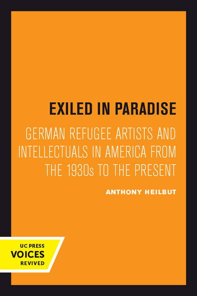 Cover for Anthony Heilbut · Exiled in Paradise: German Refugee Artists and Intellectuals in America from the 1930s to the Present - Weimar &amp; Now: German Cultural Criticism (Paperback Book) (2018)