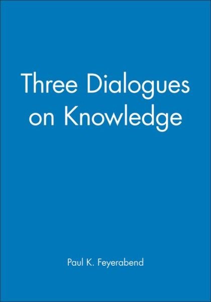 Cover for Feyerabend, Paul K. (University of California at Berkeley, and Federal Institute of Technology at Zurich) · Three Dialogues on Knowledge (Pocketbok) (1991)
