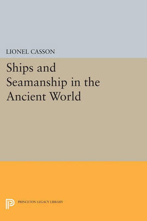 Ships and Seamanship in the Ancient World - Princeton Legacy Library - Lionel Casson - Books - Princeton University Press - 9780691610184 - July 14, 2014