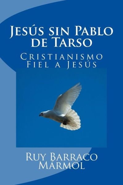 Cover for Ruy Alfonso Barraco Mármol · Jesús Sin Pablo De Tarso: &amp; Cristianismo Fiel a Jesús (Paperback Book) [Spanish edition] (2014)