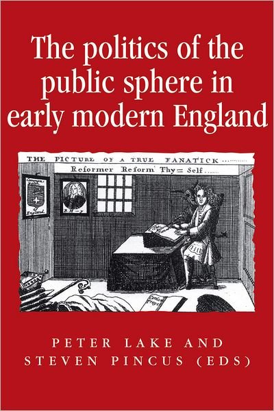 Cover for Peter Lake · The Politics of the Public Sphere in Early Modern England: Public Persons and Popular Spirits - Politics, Culture and Society in Early Modern Britain (Paperback Book) (2012)