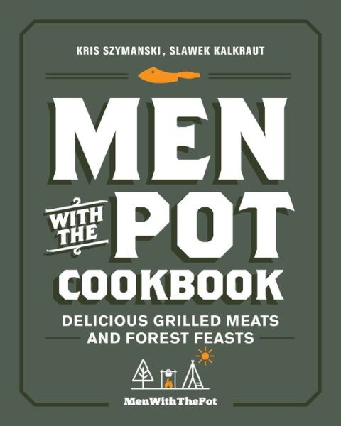 Men with the Pot Cookbook: Delicious Grilled Meats and Forest Feasts - Kris Szymanski - Books - Quarto Publishing Group USA Inc - 9780760374184 - June 14, 2022