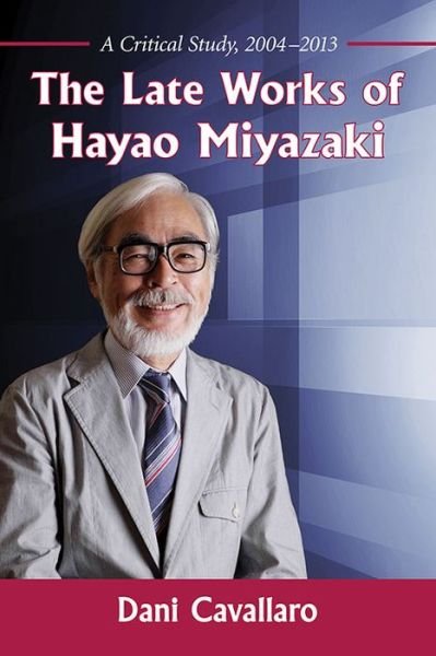 Cover for Dani Cavallaro · The Late Works of Hayao Miyazaki: A Critical Study, 2004-2013 (Pocketbok) (2014)