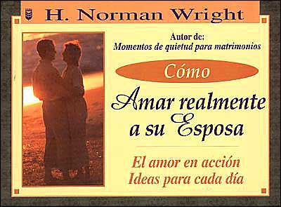 Cover for H. Norman Wright · Cmo Amar Realmente a Su Esposa: How to Really Love Your Wife (Paperback Book) [Spanish edition] (1998)