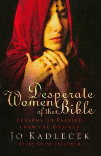 Cover for Jo Kadlecek · Desperate Women of the Bible: Lessons on Passion from the Gospels (Pocketbok) [Student / Stdy Gde edition] (2006)