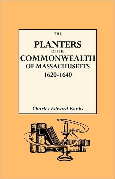 Cover for Charles E. Banks · The Planters of the Commonwealth. a Study of the Emigrants and Emigration in Colonial Times to Which Are Added Lists of Passengers to Boston and to ... Their Settlement in Massachusetts, 1620-1640 (Pocketbok) (2010)