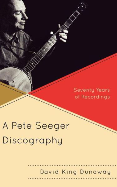 Cover for David King Dunaway · A Pete Seeger Discography: Seventy Years of Recordings - American Folk Music and Musicians Series (Hardcover Book) (2010)