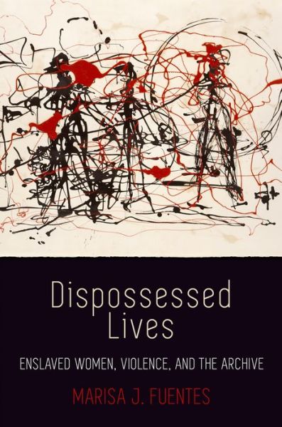 Cover for Marisa J. Fuentes · Dispossessed Lives: Enslaved Women, Violence, and the Archive - Early American Studies (Paperback Book) (2018)