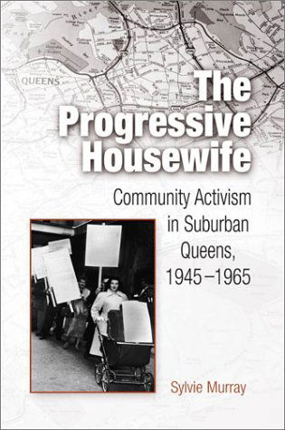 Cover for Sylvie Murray · The Progressive Housewife: Community Activism in Suburban Queens, 1945-1965 - Politics and Culture in Modern America (Hardcover Book) (2003)