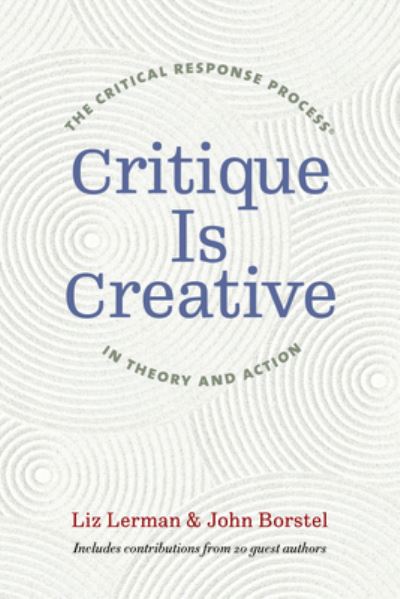 Cover for Liz Lerman · Critique Is Creative: The Critical Response Process® in Theory and Action (Paperback Book) (2022)