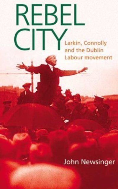 Cover for John Newsinger · Rebel City: Larkin, Connolly and the Dublin Labour Movement (Paperback Book) (2004)