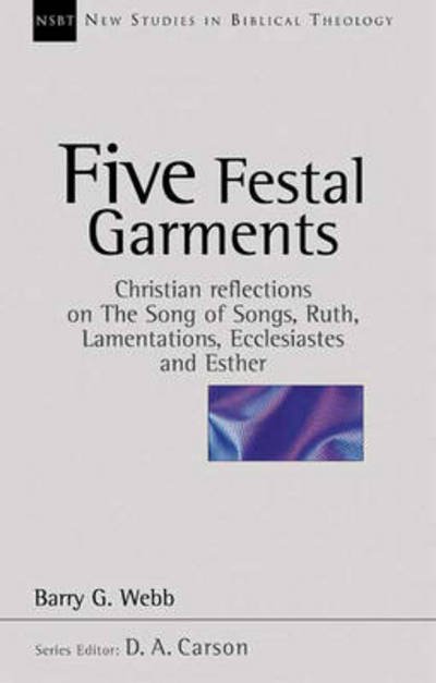 Cover for Webb, Barry (Author) · Five festal garments: Christian Reflections On Song Of Songs, Ruth, Lamentations, Ecclesiastes And Esther - New Studies in Biblical Theology (Paperback Book) (2000)