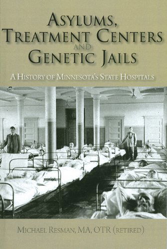 Cover for Michael Resman · Asylums, Treatment Centers, and Genetic Jails: A History of Minnesota's State Hospitals (Paperback Book) (2023)