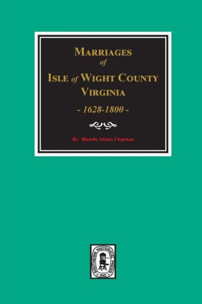 Isle of Wight County, VA. 1628-1800, Marriages of. - Blanche Adams Chapman - Livros - Southern Historical Press - 9780893089184 - 20 de novembro de 2017