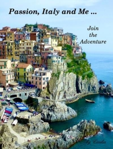 Passion, Italy and Me Join the Adventure by Cecilia - Cecilia - Böcker - Blurb, Incorporated - 9781006701184 - 23 juli 2021