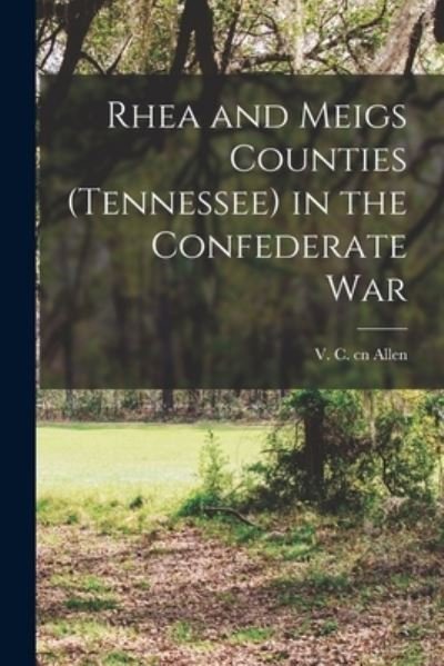 Cover for V C Cn Allen · Rhea and Meigs Counties (Tennessee) in the Confederate War (Paperback Book) (2021)
