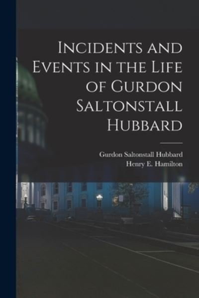Cover for Gurdon Saltonstall 1802-1886 Hubbard · Incidents and Events in the Life of Gurdon Saltonstall Hubbard [microform] (Paperback Book) (2021)