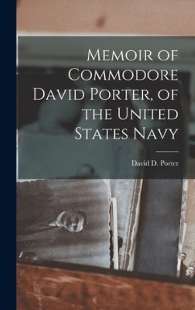 Cover for David D. Porter · Memoir of Commodore David Porter, of the United States Navy (Book) (2022)