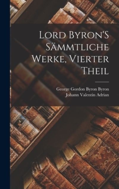 Cover for George Gordon Byron Byron · Lord Byron's Sämmtliche Werke, Vierter Theil (Book) (2022)