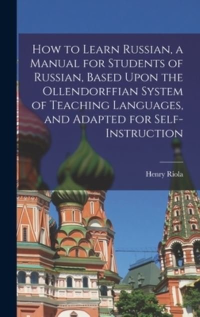 Cover for Henry Riola · How to Learn Russian, a Manual for Students of Russian, Based upon the Ollendorffian System of Teaching Languages, and Adapted for Self-Instruction (Bok) (2022)