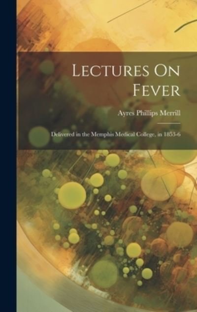 Cover for Ayres Phillips Merrill · Lectures on Fever (Bok) (2023)