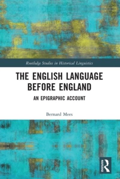 Cover for Mees, Bernard (Independent scholar, Australia) · The English Language Before England: An Epigraphic Account - Routledge Studies in Historical Linguistics (Paperback Book) (2024)