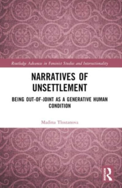 Cover for Tlostanova, Madina (Linkoping University, Sweden) · Narratives of Unsettlement: Being Out-of-joint as a Generative Human Condition - Routledge Advances in Feminist Studies and Intersectionality (Taschenbuch) (2024)