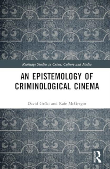 Cover for Grcki, David (University of Rijeka, Croatia) · An Epistemology of Criminological Cinema - Routledge Studies in Crime, Culture and Media (Innbunden bok) (2024)