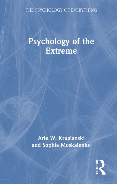 Cover for Kruglanski, Arie W. (University of Maryland) · Psychology of the Extreme - The Psychology of Everything (Paperback Book) (2025)