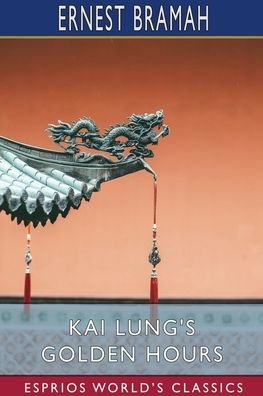 Kai Lung's Golden Hours (Esprios Classics) - Ernest Bramah - Books - Blurb - 9781034942184 - May 6, 2024