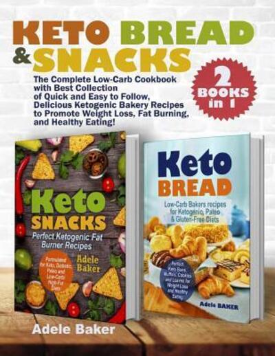 Cover for Adele Baker · Keto Bread and Snacks : The Complete Low-Carb Cookbook with Best Collection of Quick and Easy to Follow, Delicious Ketogenic Bakery Recipes to Promote ... Burning, and Healthy Eating (Paperback Book) (2019)