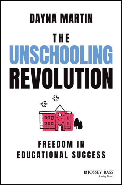 The Unschooling Revolution: Freedom in Educational Success - Dayna Martin - Bøger - John Wiley & Sons Inc - 9781119872184 - October 15, 2023
