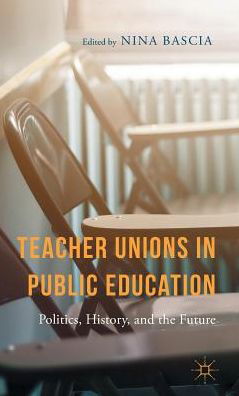 Cover for Nina Bascia · Teacher Unions in Public Education: Politics, History, and the Future (Inbunden Bok) (2015)