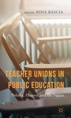 Cover for Nina Bascia · Teacher Unions in Public Education: Politics, History, and the Future (Hardcover Book) (2015)