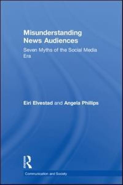 Cover for Eiri Elvestad · Misunderstanding News Audiences: Seven Myths of the Social Media Era - Communication and Society (Inbunden Bok) (2018)