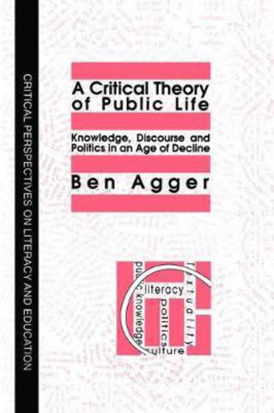 Cover for Ben Agger · A Critical Theory Of Public Life: Knowledge, Discourse And Politics In An Age Of Decline (Hardcover Book) (2017)