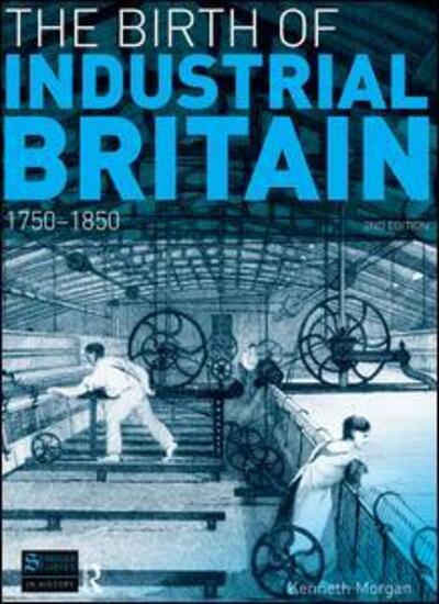 Cover for Kenneth Morgan · The Birth of Industrial Britain: 1750-1850 - Seminar Studies (Hardcover Book) (2016)