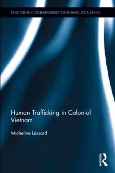 Cover for Lessard, Micheline (University of Ottawa, Canada) · Human Trafficking in Colonial Vietnam - Routledge Contemporary Southeast Asia Series (Hardcover Book) (2015)